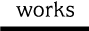 works
